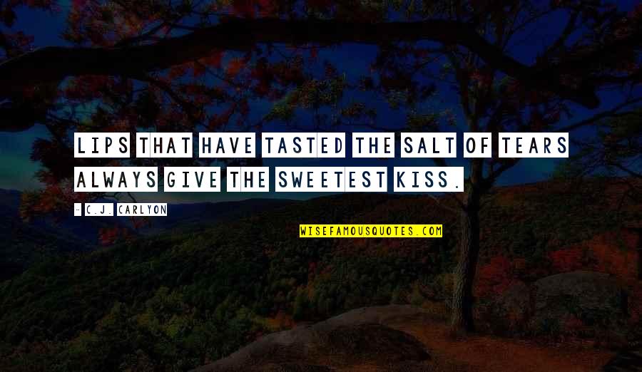 Love Cry Quotes By C.J. Carlyon: Lips that have tasted the salt of tears