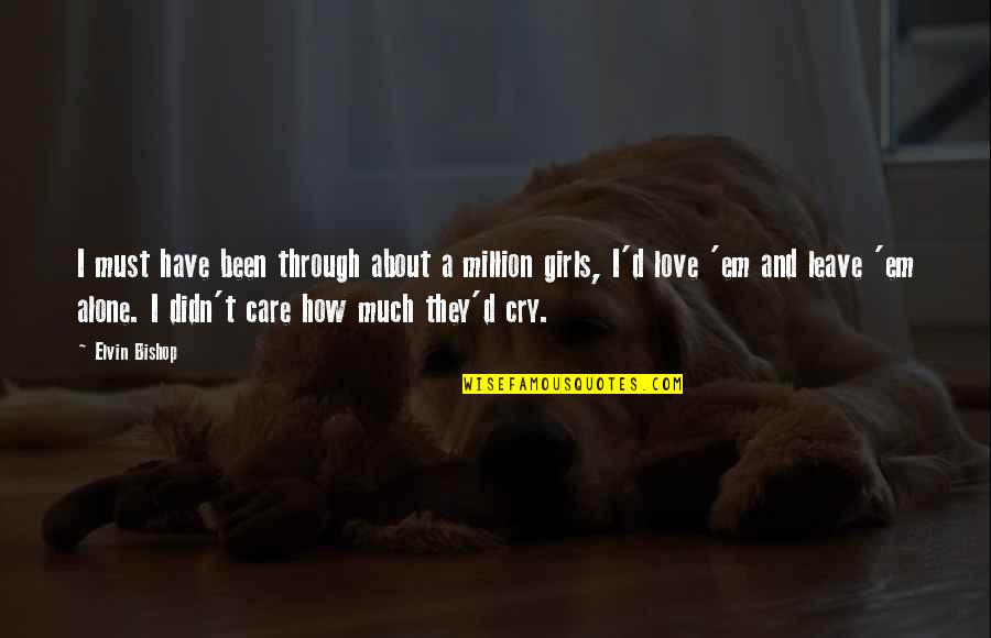 Love Cry Quotes By Elvin Bishop: I must have been through about a million