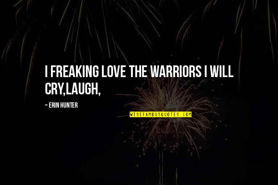 Love Cry Quotes By Erin Hunter: i freaking LOVE the warriors i will cry,laugh,