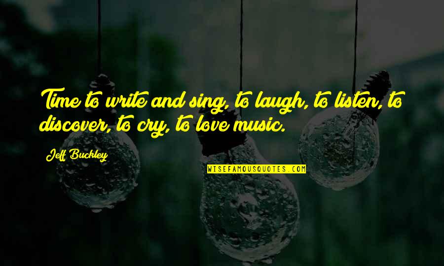 Love Cry Quotes By Jeff Buckley: Time to write and sing, to laugh, to