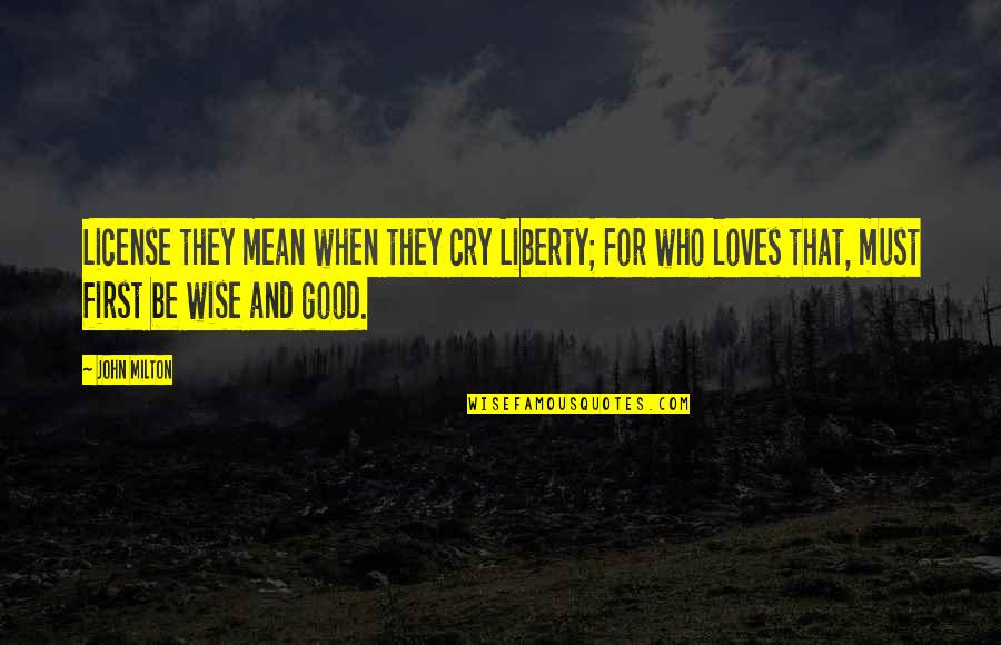 Love Cry Quotes By John Milton: License they mean when they cry Liberty; For