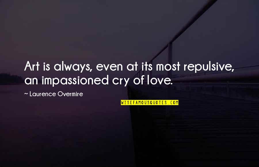 Love Cry Quotes By Laurence Overmire: Art is always, even at its most repulsive,