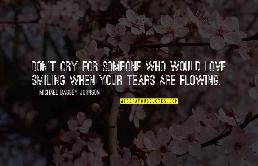 Love Cry Quotes By Michael Bassey Johnson: Don't cry for someone who would love smiling
