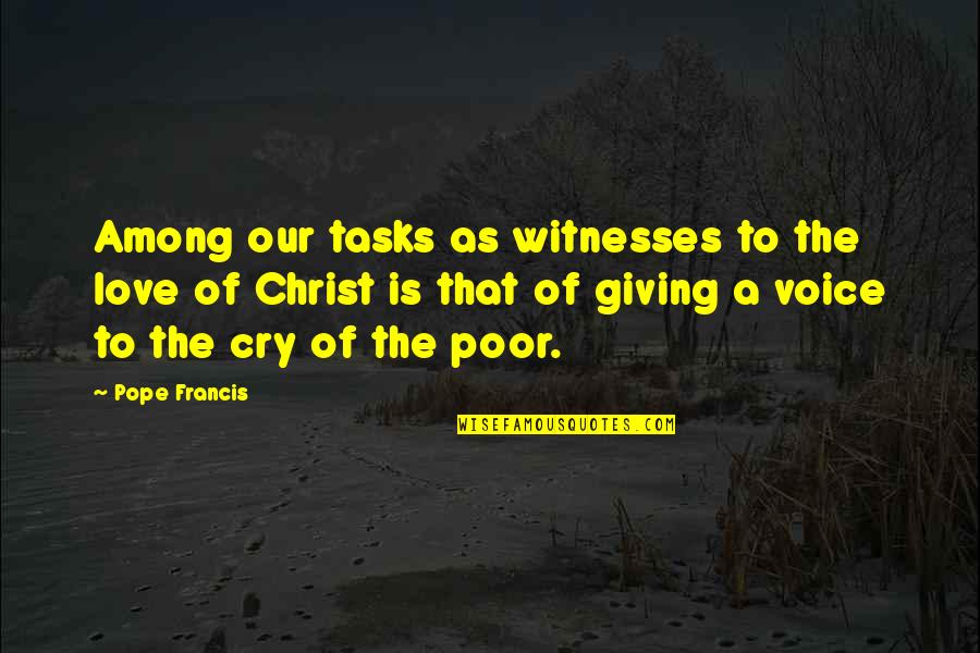 Love Cry Quotes By Pope Francis: Among our tasks as witnesses to the love