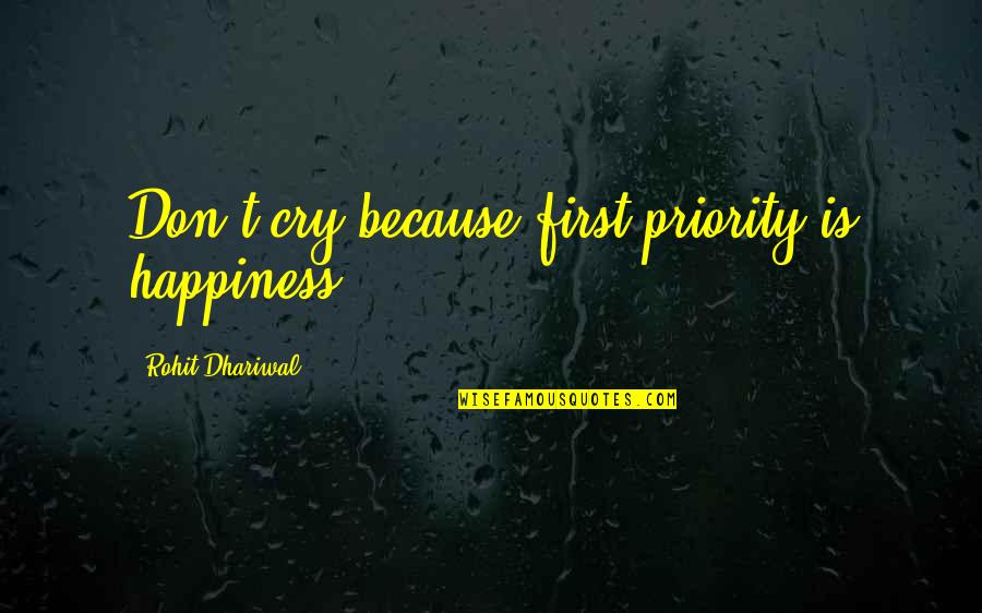 Love Cry Quotes By Rohit Dhariwal: Don't cry because first priority is happiness.