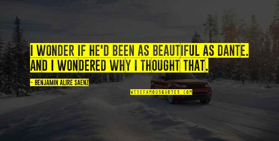 Love Cute Quotes By Benjamin Alire Saenz: I wonder if he'd been as beautiful as