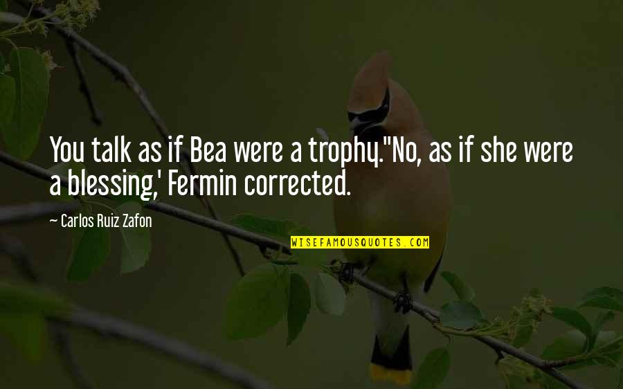 Love Cute Quotes By Carlos Ruiz Zafon: You talk as if Bea were a trophy.''No,