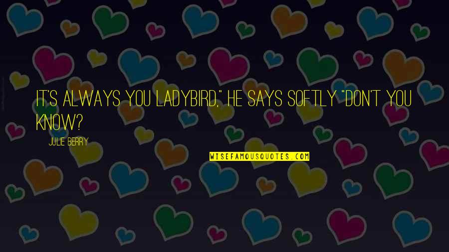 Love Cute Quotes By Julie Berry: It's always you ladybird," he says softly "don't
