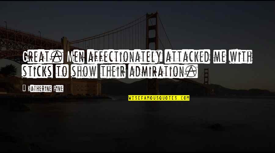 Love Cute Quotes By Katherine Pine: Great. Men affectionately attacked me with sticks to