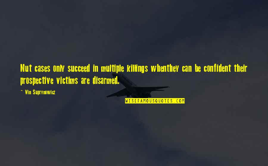 Love Cuts Deep Quotes By Vin Suprynowicz: Nut cases only succeed in multiple killings whenthey