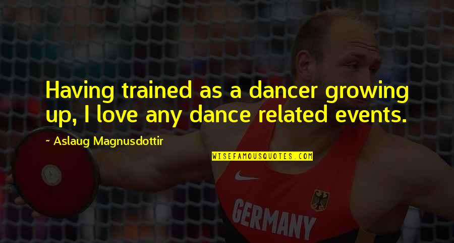 Love Dance Quotes By Aslaug Magnusdottir: Having trained as a dancer growing up, I