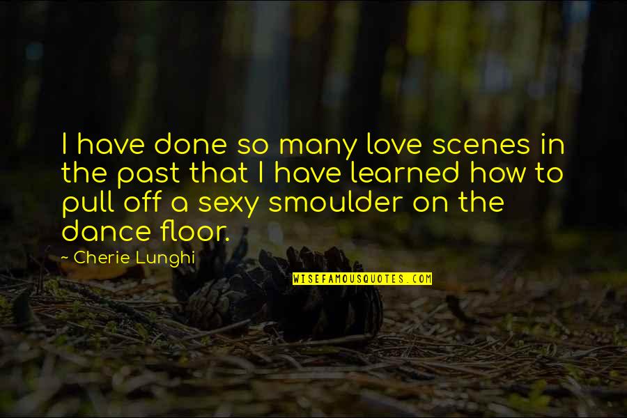 Love Dance Quotes By Cherie Lunghi: I have done so many love scenes in