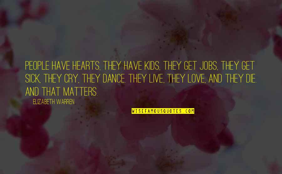 Love Dance Quotes By Elizabeth Warren: People have hearts, they have kids, they get
