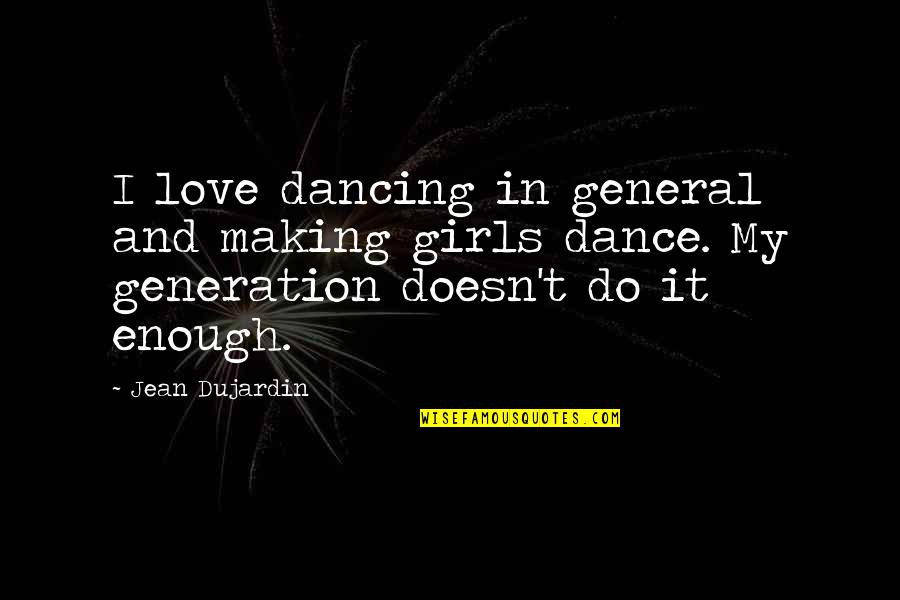 Love Dance Quotes By Jean Dujardin: I love dancing in general and making girls