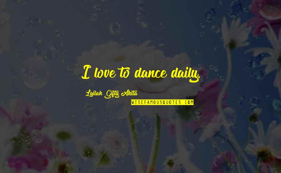 Love Dance Quotes By Lailah Gifty Akita: I love to dance daily.