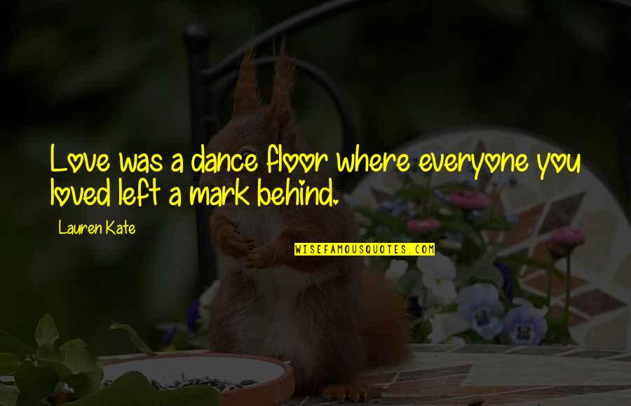 Love Dance Quotes By Lauren Kate: Love was a dance floor where everyone you