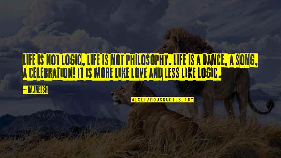 Love Dance Quotes By Rajneesh: Life is not logic, life is not philosophy.