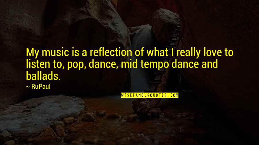 Love Dance Quotes By RuPaul: My music is a reflection of what I