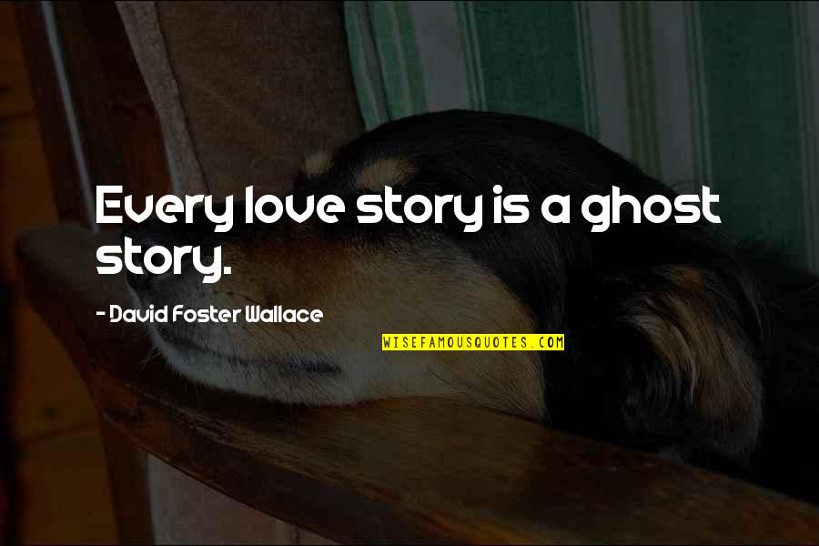 Love David Foster Wallace Quotes By David Foster Wallace: Every love story is a ghost story.