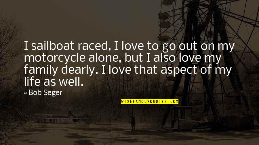Love Dearly Quotes By Bob Seger: I sailboat raced, I love to go out