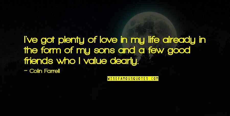 Love Dearly Quotes By Colin Farrell: I've got plenty of love in my life
