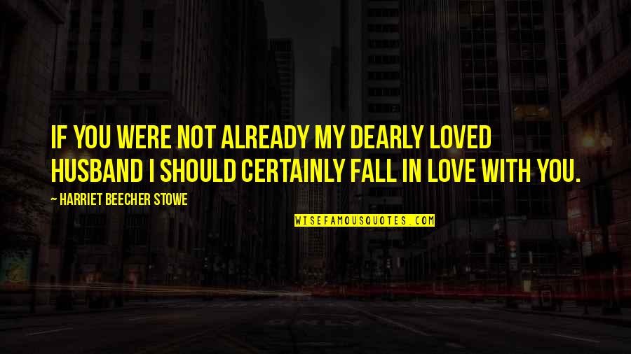 Love Dearly Quotes By Harriet Beecher Stowe: If you were not already my dearly loved