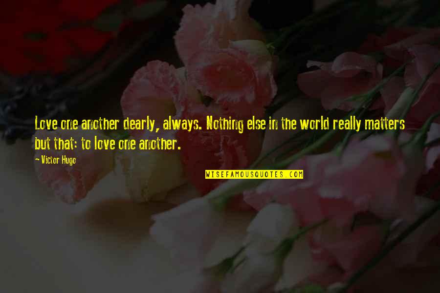 Love Dearly Quotes By Victor Hugo: Love one another dearly, always. Nothing else in