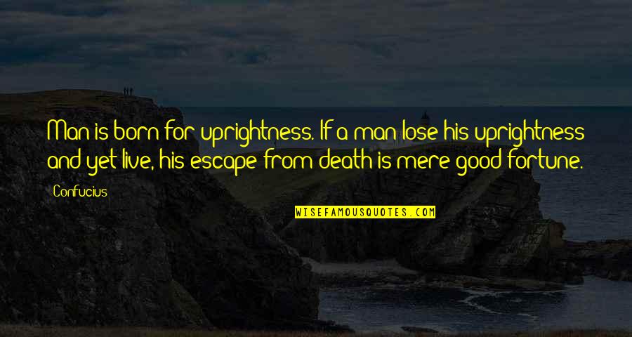 Love Death Inspirational Quotes By Confucius: Man is born for uprightness. If a man