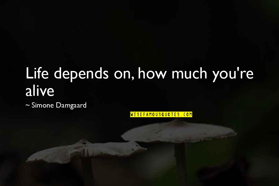 Love Death Inspirational Quotes By Simone Damgaard: Life depends on, how much you're alive