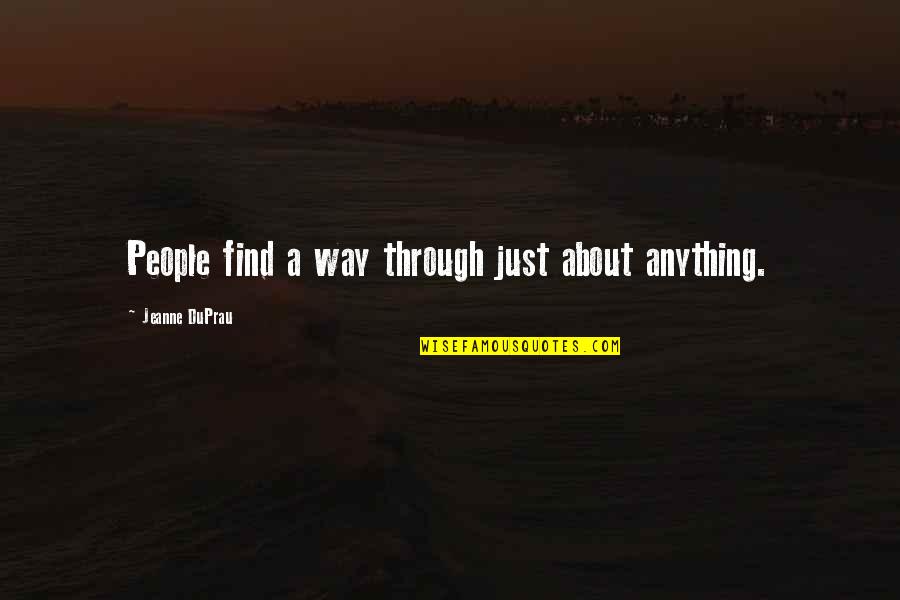 Love Death Robots Quotes By Jeanne DuPrau: People find a way through just about anything. Love Death Robots Quotes By Jeanne DuPrau: People find a way through just about anything.