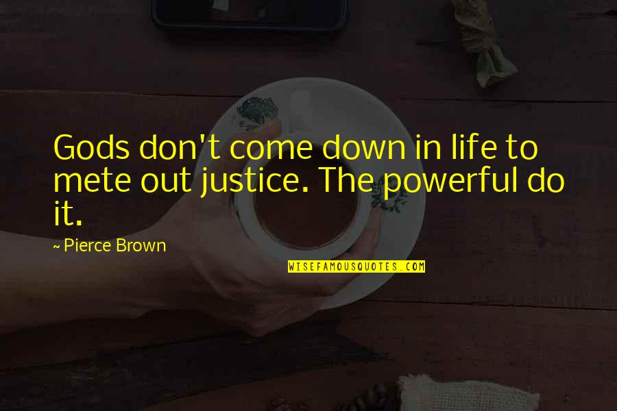 Love Death Robots Quotes By Pierce Brown: Gods don't come down in life to mete