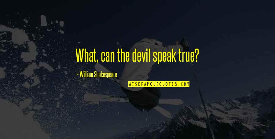 Love Death Robots Quotes By William Shakespeare: What, can the devil speak true? Love Death Robots Quotes By William Shakespeare: What, can the devil speak true?
