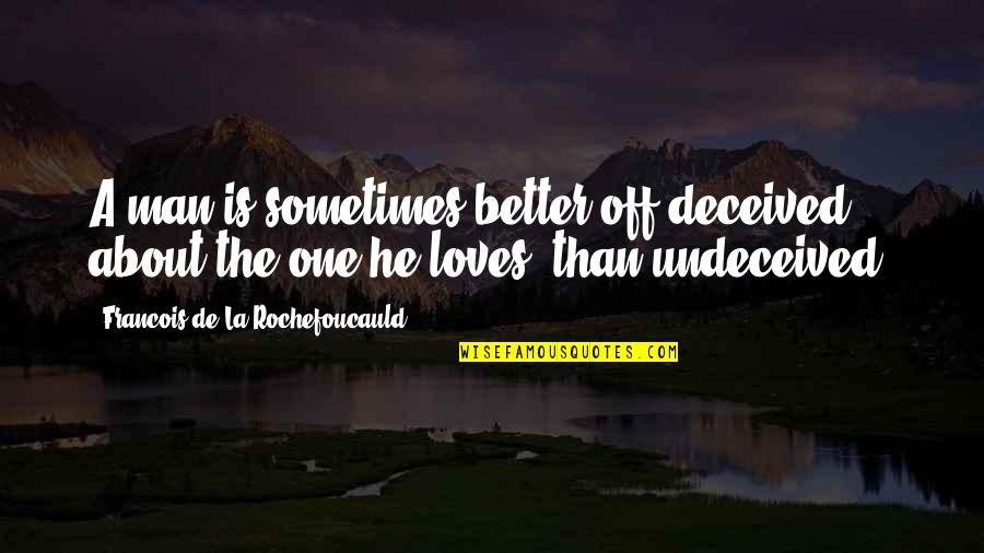 Love Deception Quotes By Francois De La Rochefoucauld: A man is sometimes better off deceived about