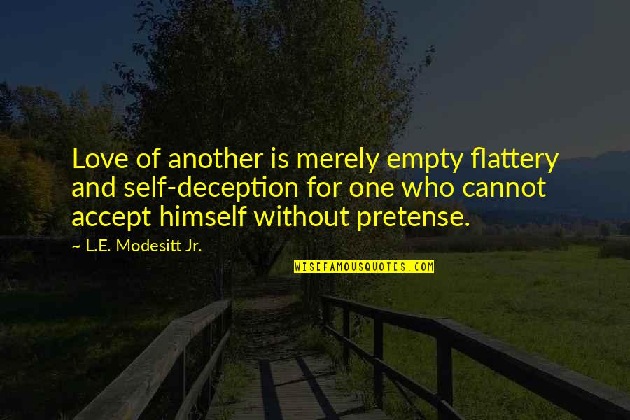 Love Deception Quotes By L.E. Modesitt Jr.: Love of another is merely empty flattery and