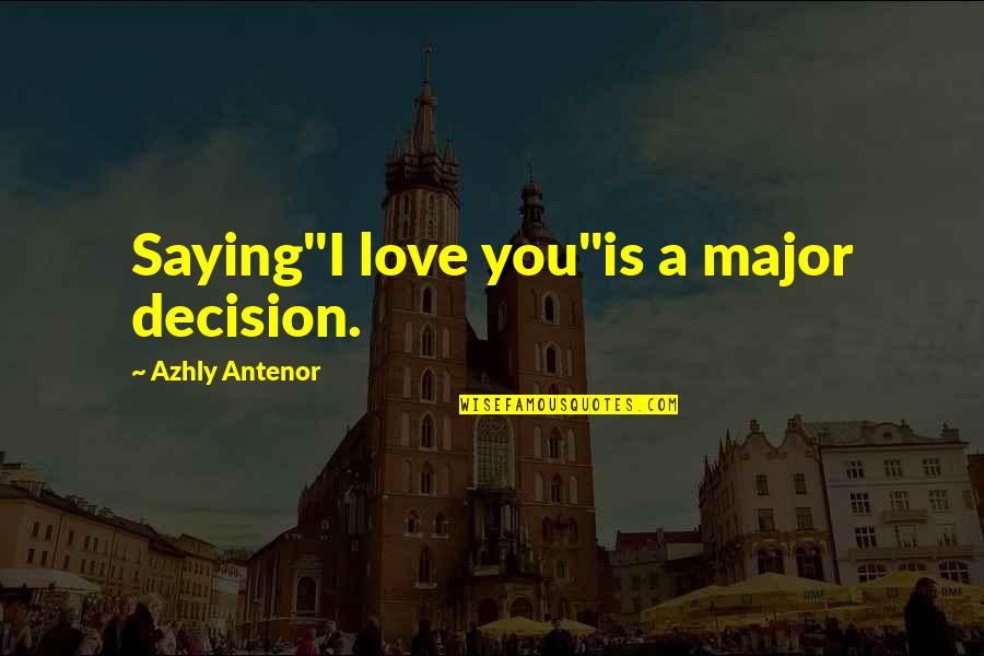 Love Decision Quotes By Azhly Antenor: Saying"I love you"is a major decision.