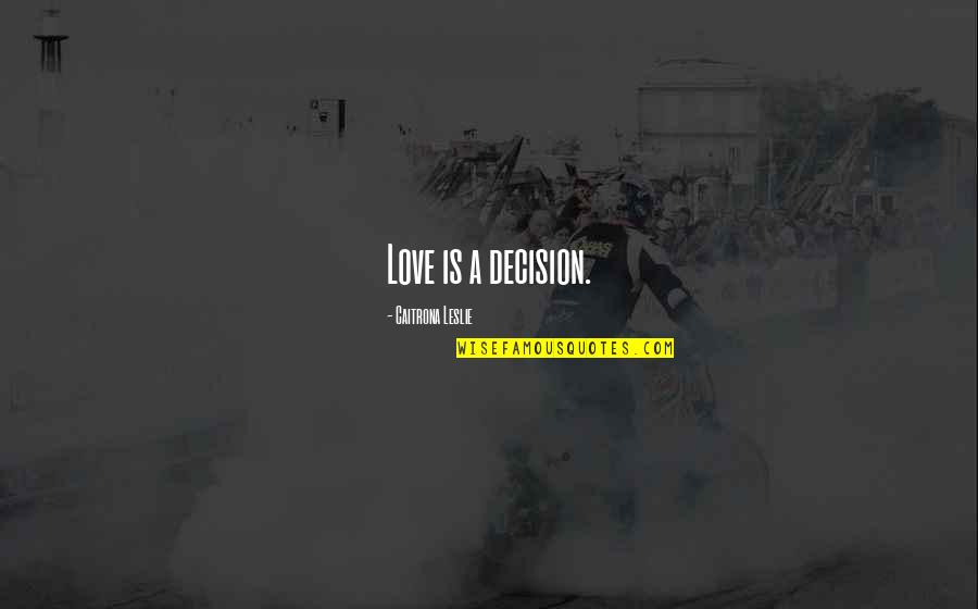 Love Decision Quotes By Caitrona Leslie: Love is a decision.