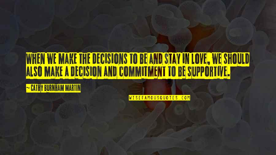 Love Decision Quotes By Cathy Burnham Martin: When we make the decisions to be and