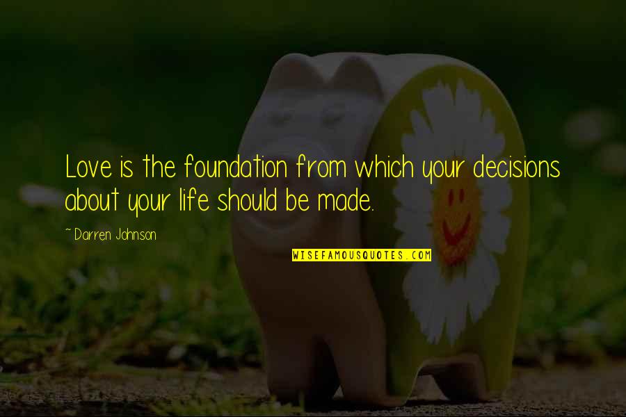 Love Decision Quotes By Darren Johnson: Love is the foundation from which your decisions