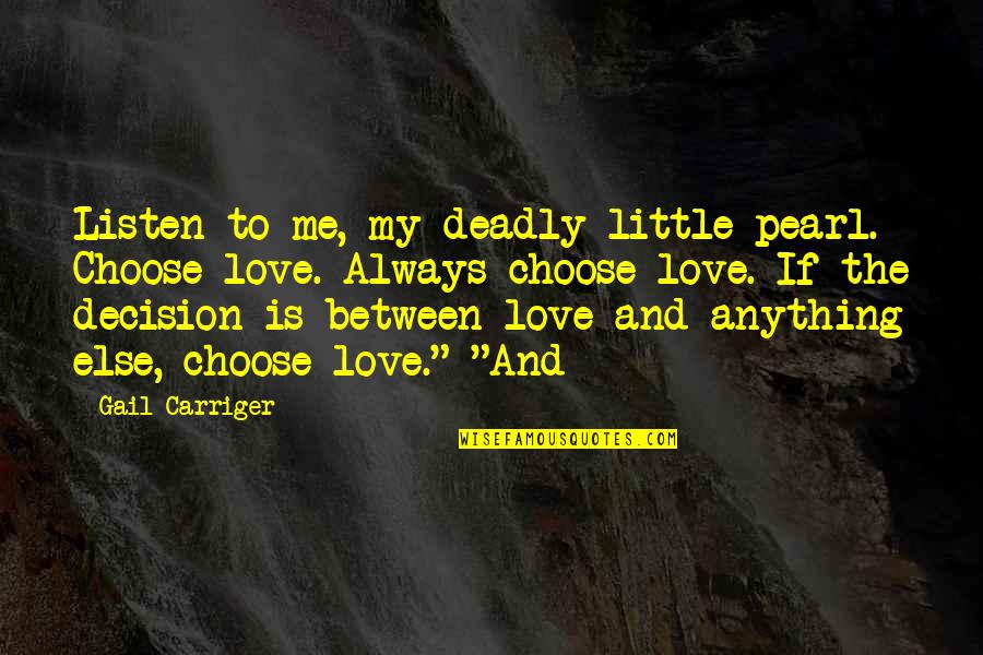 Love Decision Quotes By Gail Carriger: Listen to me, my deadly little pearl. Choose