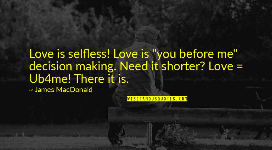 Love Decision Quotes By James MacDonald: Love is selfless! Love is "you before me"