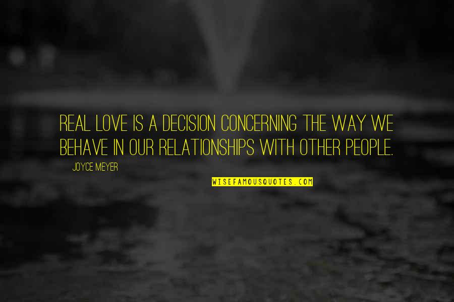 Love Decision Quotes By Joyce Meyer: Real love is a decision concerning the way