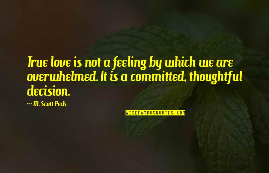 Love Decision Quotes By M. Scott Peck: True love is not a feeling by which