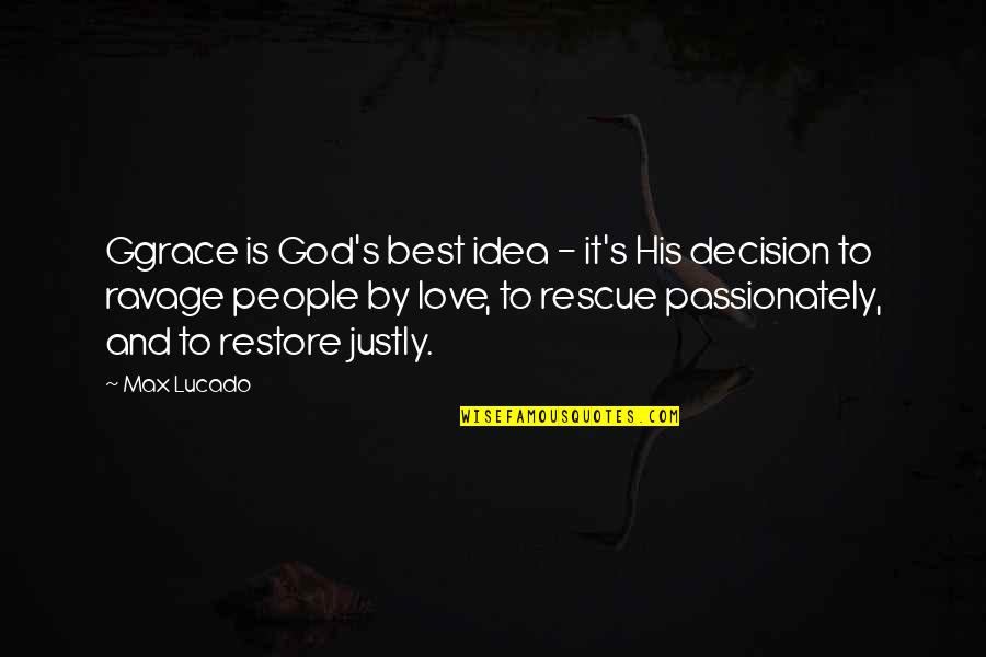 Love Decision Quotes By Max Lucado: Ggrace is God's best idea - it's His