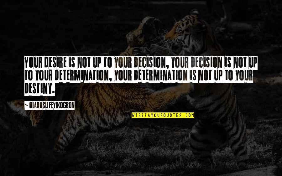 Love Decision Quotes By Oladosu Feyikogbon: Your desire is not up to your decision,