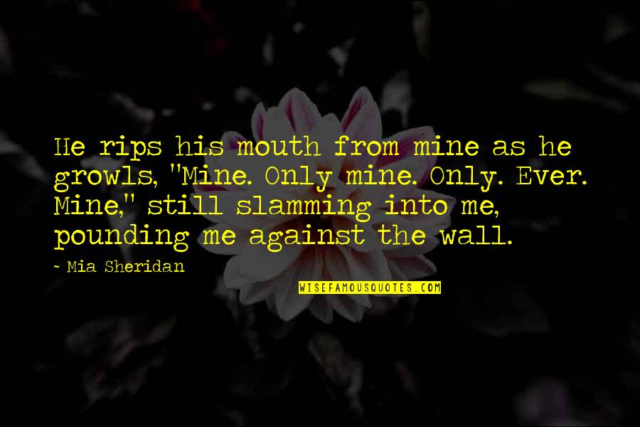 Love Declaration Quotes By Mia Sheridan: He rips his mouth from mine as he