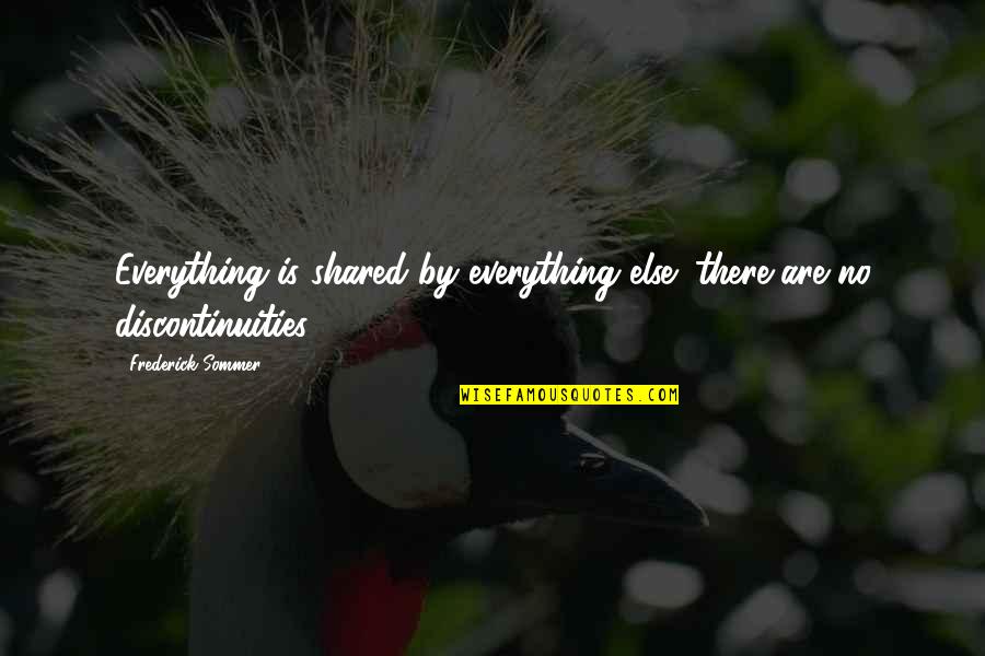 Love Decreases With Time Quotes By Frederick Sommer: Everything is shared by everything else; there are