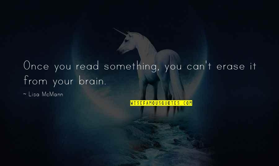 Love Decreases With Time Quotes By Lisa McMann: Once you read something, you can't erase it