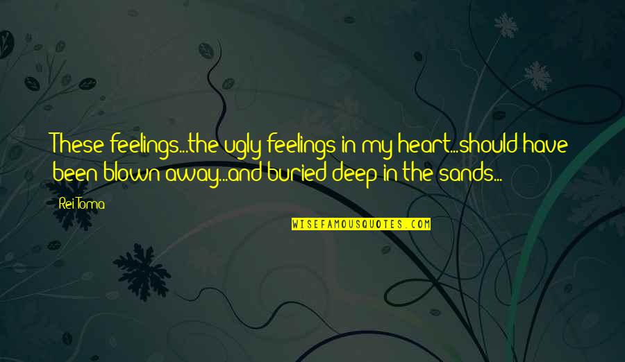 Love Deep Feelings Quotes By Rei Toma: These feelings...the ugly feelings in my heart...should have Love Deep Feelings Quotes By Rei Toma: These feelings...the ugly feelings in my heart...should have