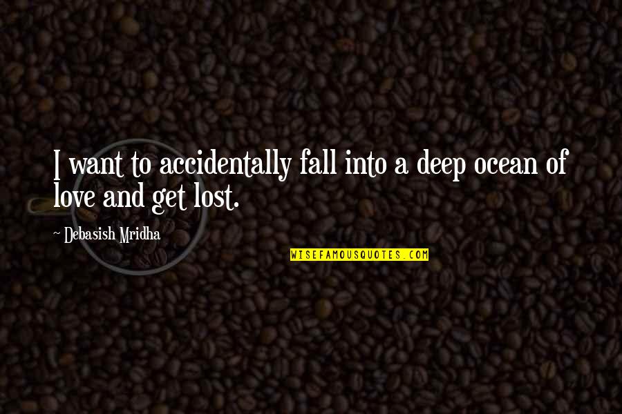 Love Deep Ocean Quotes By Debasish Mridha: I want to accidentally fall into a deep Love Deep Ocean Quotes By Debasish Mridha: I want to accidentally fall into a deep