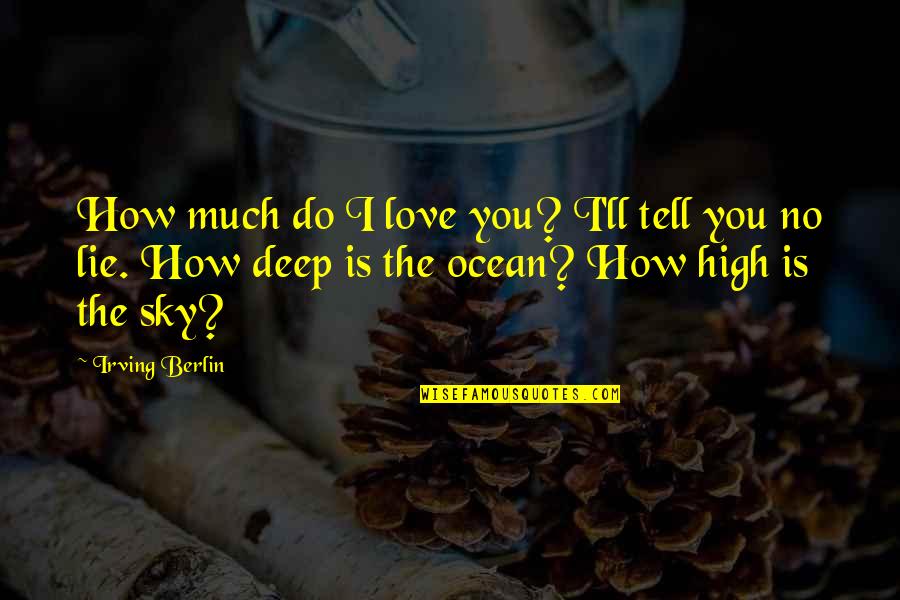 Love Deep Ocean Quotes By Irving Berlin: How much do I love you? I'll tell Love Deep Ocean Quotes By Irving Berlin: How much do I love you? I'll tell